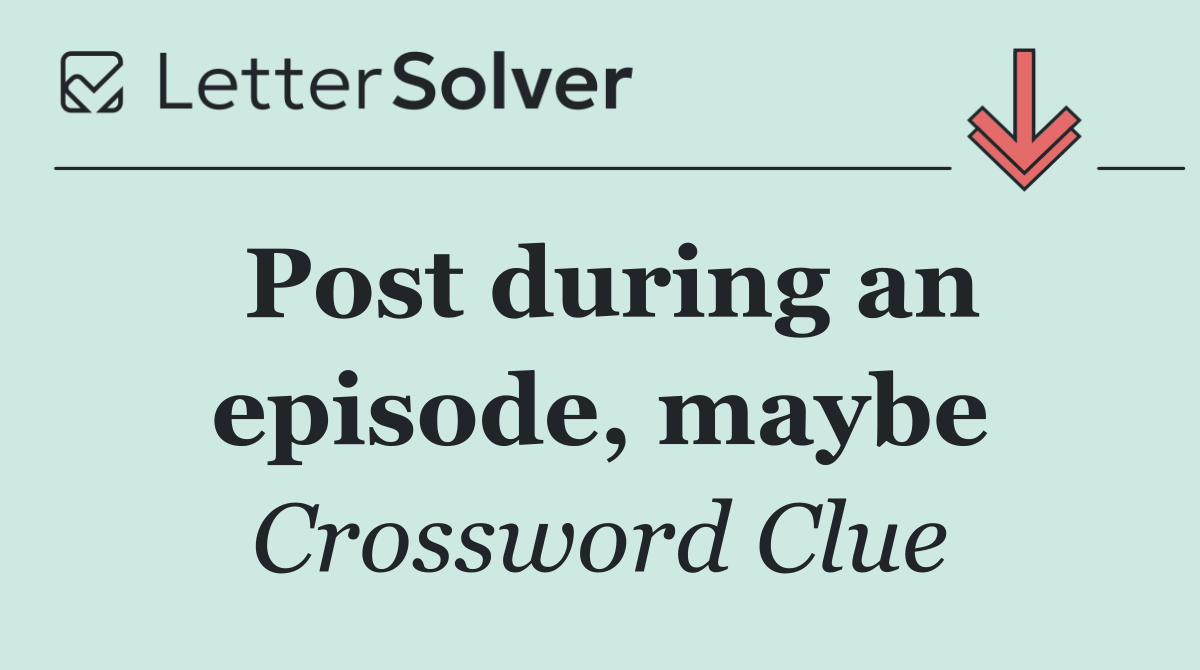 Post during an episode, maybe