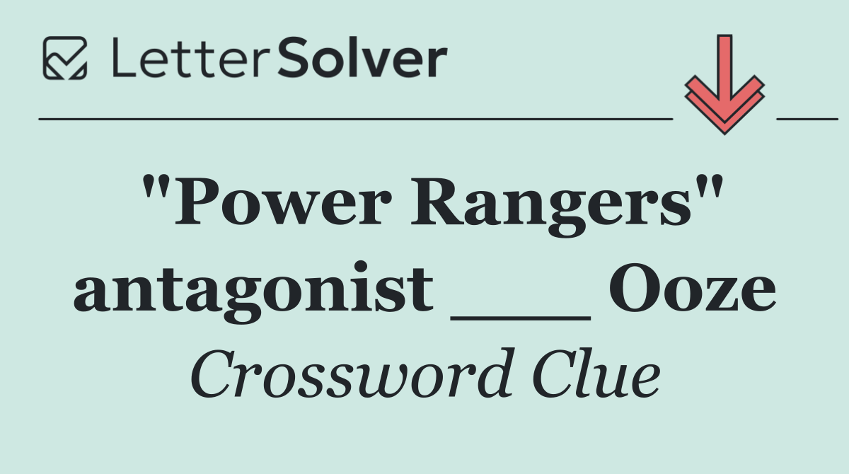 "Power Rangers" antagonist ___ Ooze