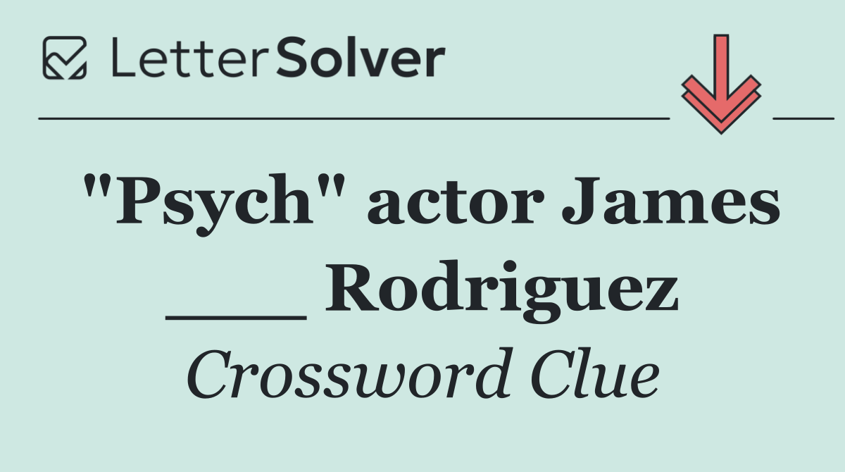 "Psych" actor James ___ Rodriguez