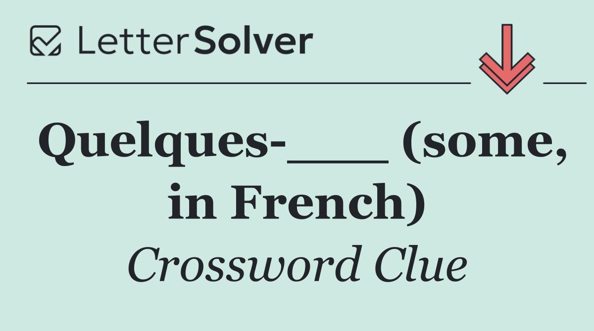 Quelques ___ (some, in French)