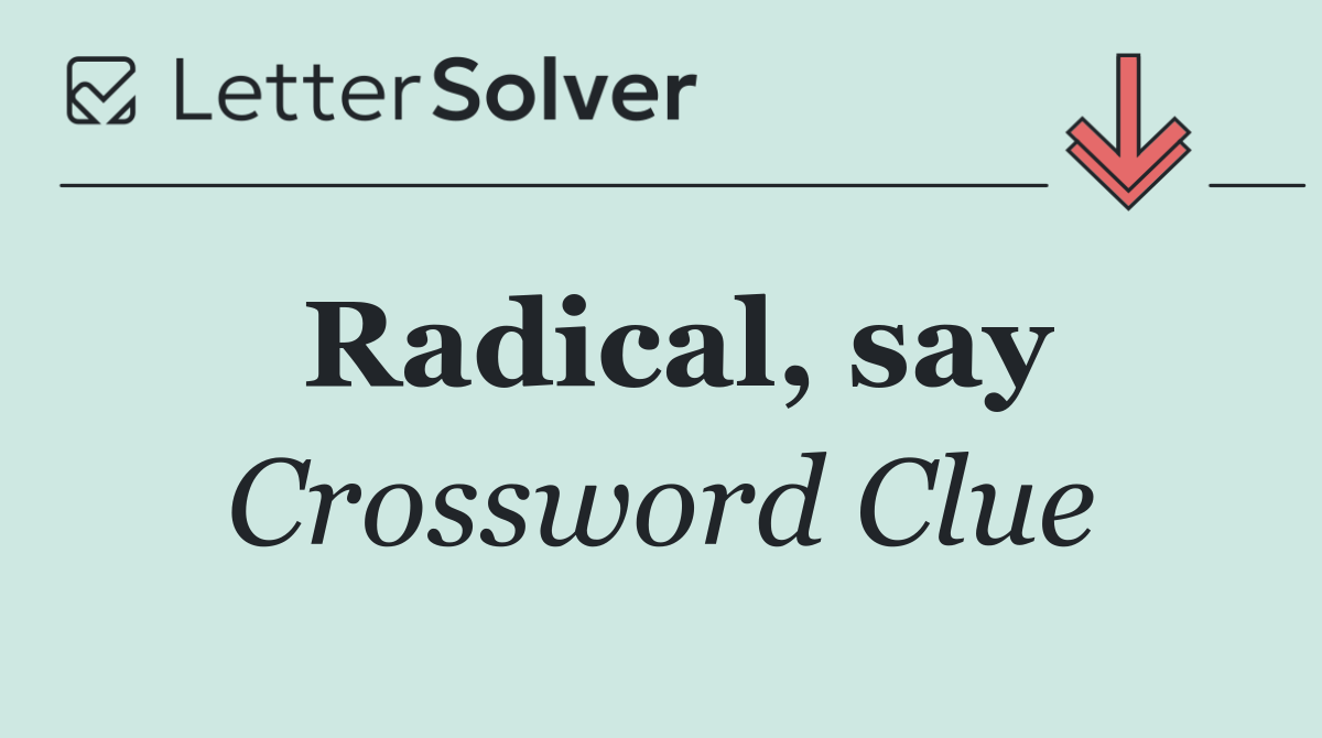Radical, say