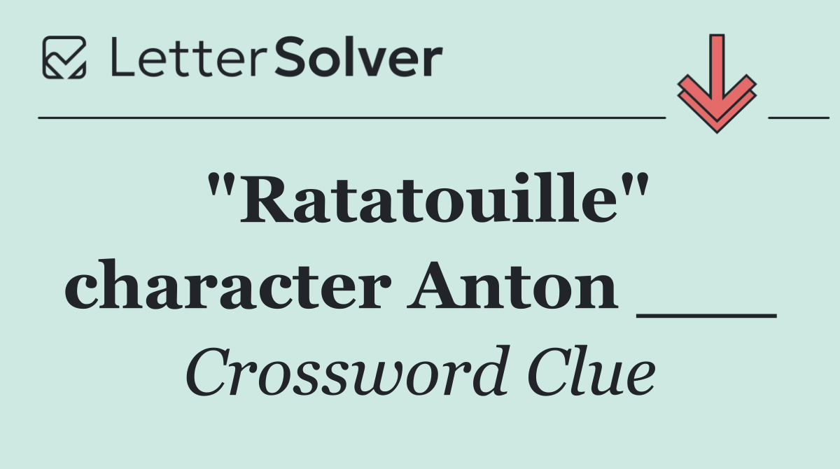 "Ratatouille" character Anton ___