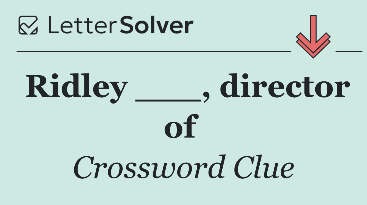 Ridley ___, director of 