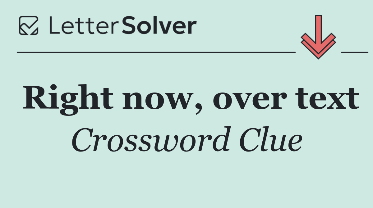 Right now, over text