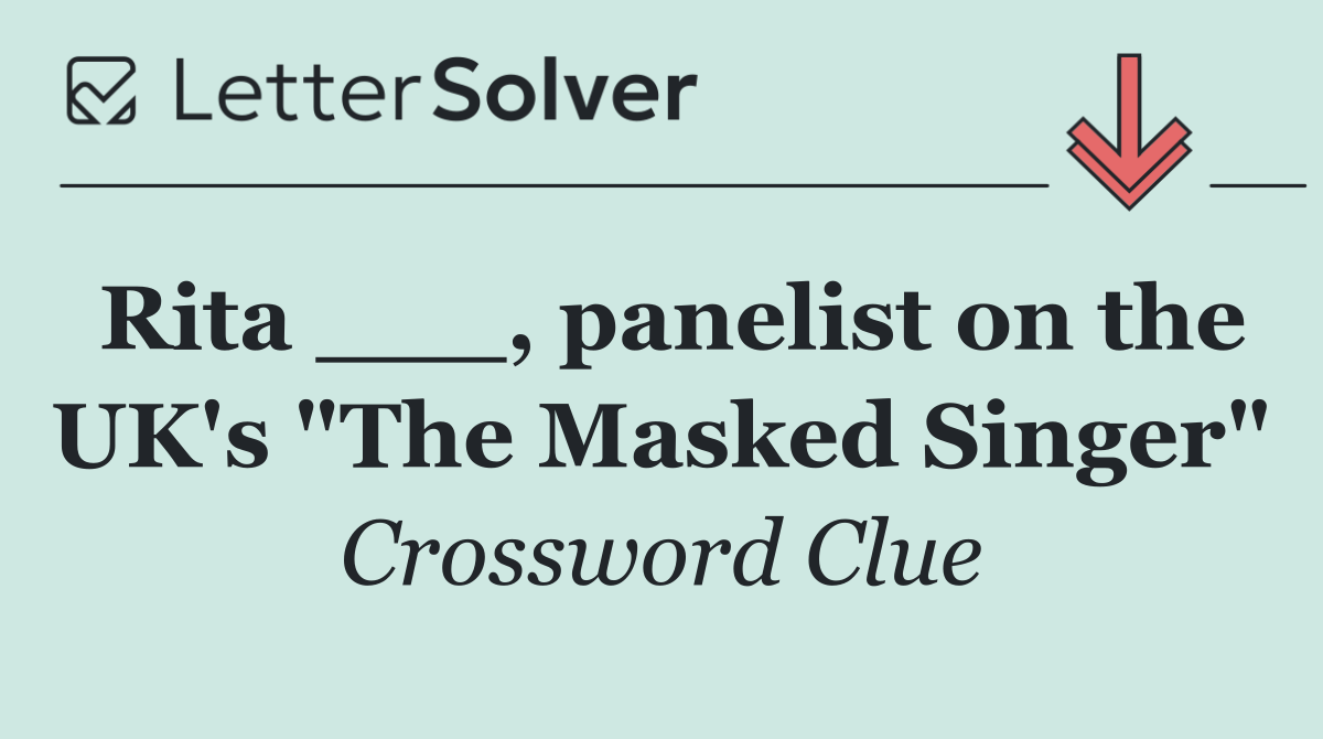 Rita ___, panelist on the UK's "The Masked Singer"