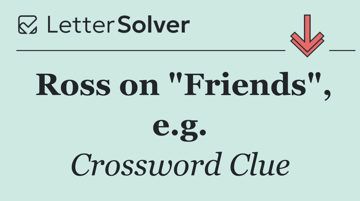 Ross on "Friends", e.g.