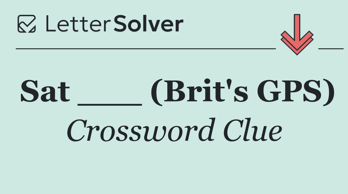 Sat ___ (Brit's GPS)