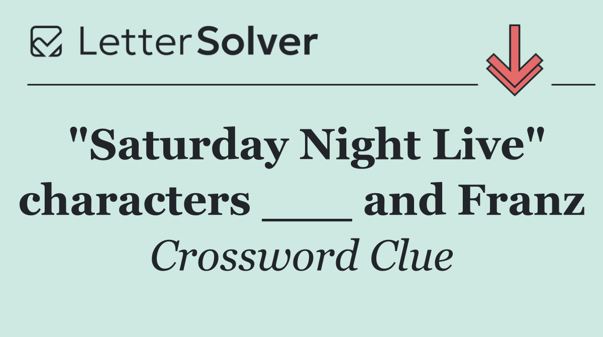 "Saturday Night Live" characters ___ and Franz