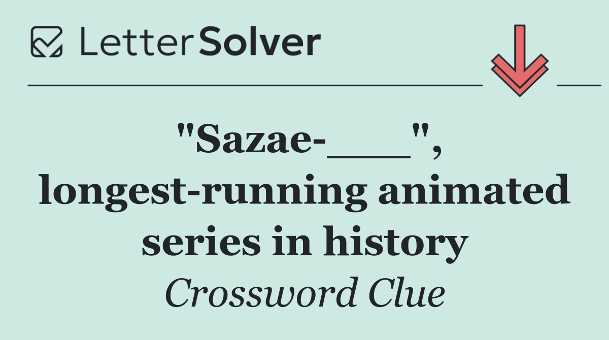 "Sazae ___", longest running animated series in history