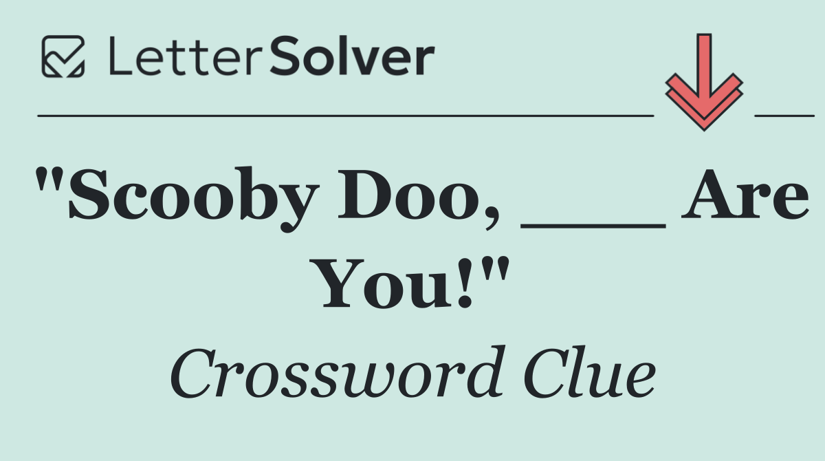 "Scooby Doo, ___ Are You!"