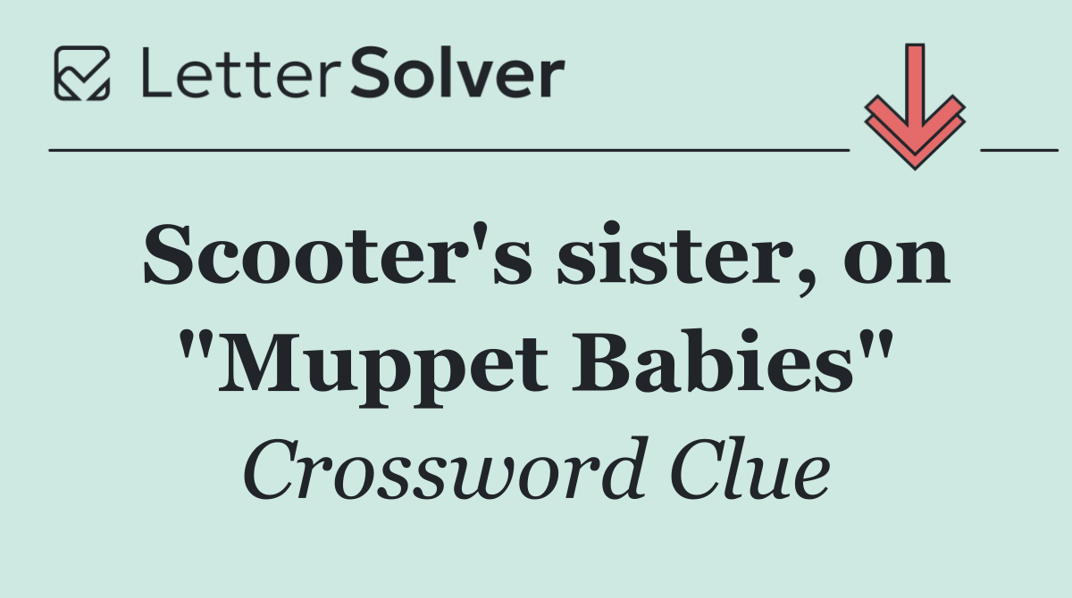 Scooter's sister, on "Muppet Babies"