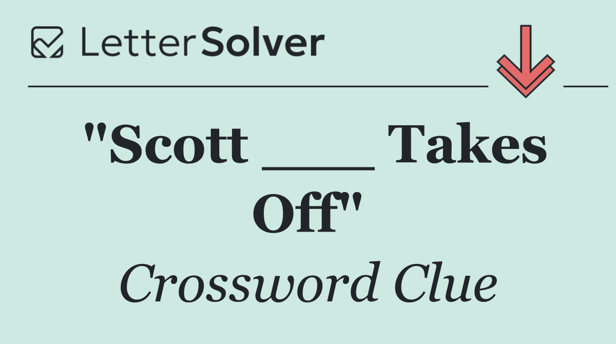 "Scott ___ Takes Off"