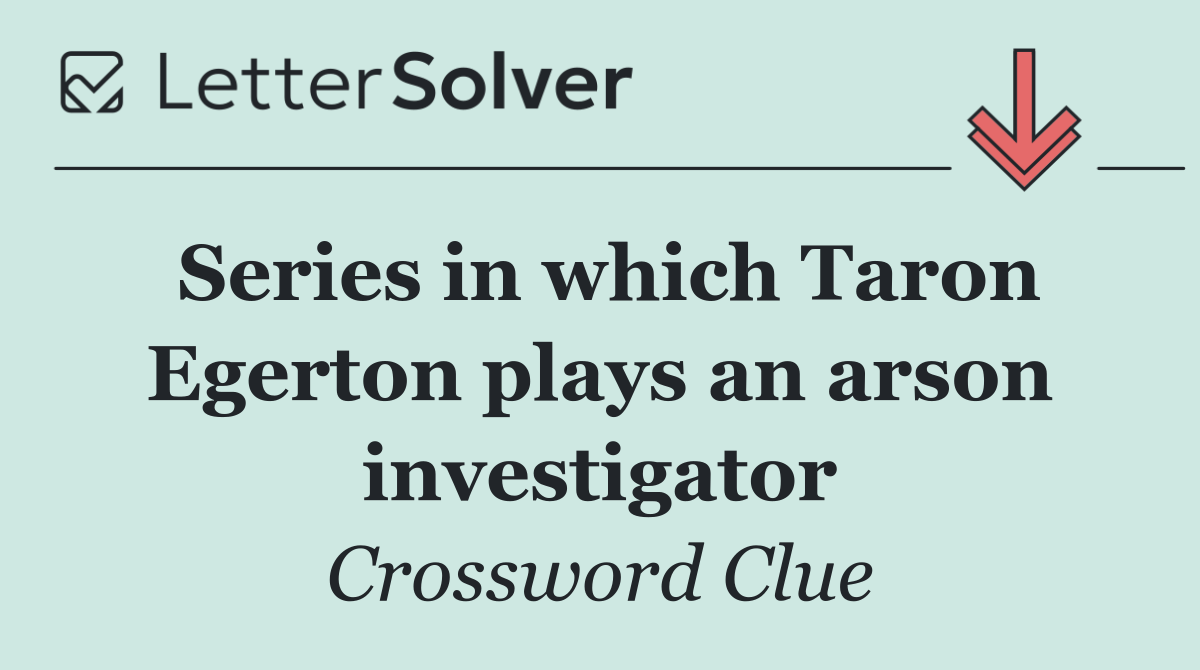Series in which Taron Egerton plays an arson investigator