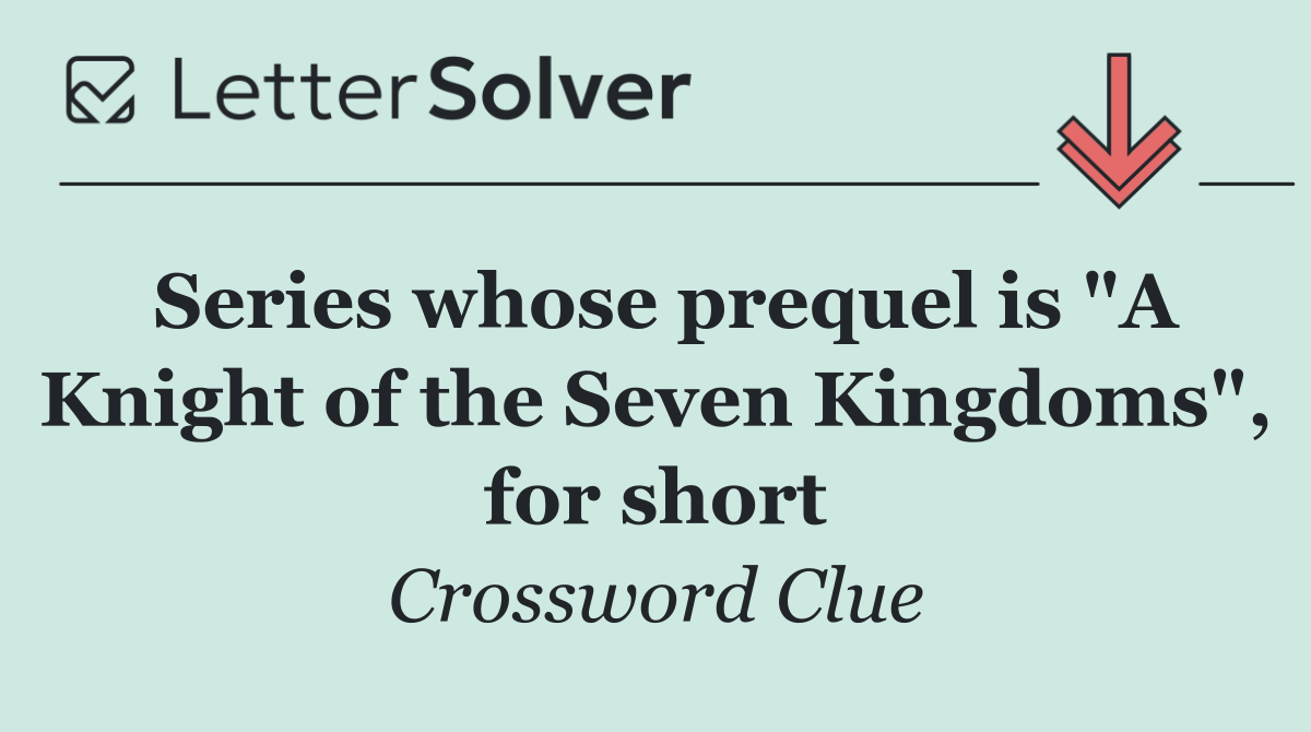 Series whose prequel is "A Knight of the Seven Kingdoms", for short