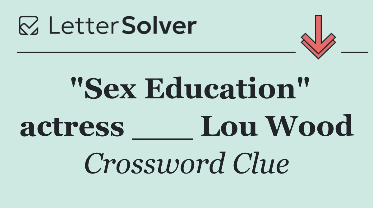 "Sex Education" actress ___ Lou Wood