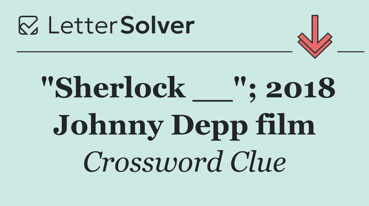 "Sherlock __"; 2018 Johnny Depp film