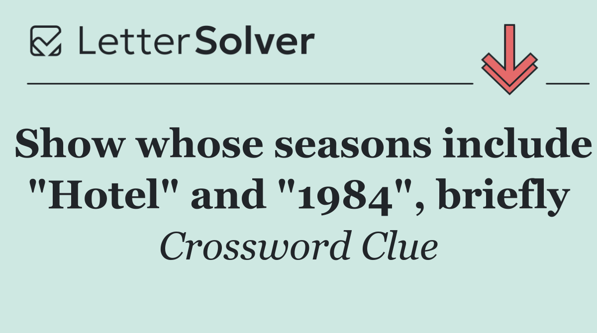 Show whose seasons include "Hotel" and "1984", briefly