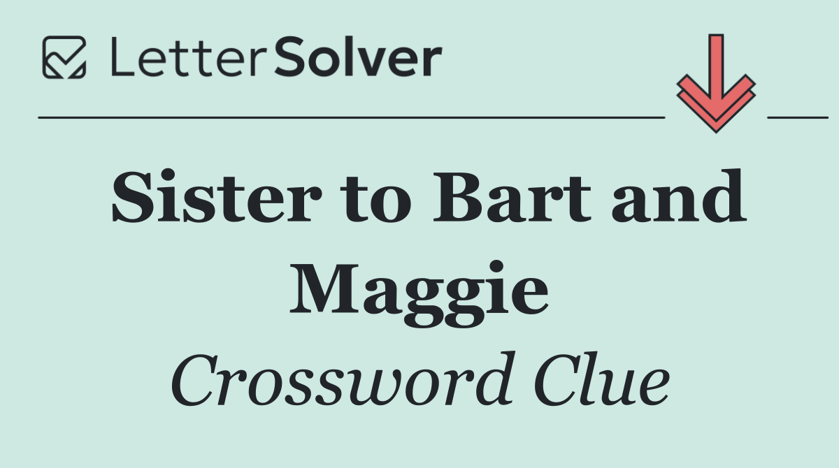 Sister to Bart and Maggie