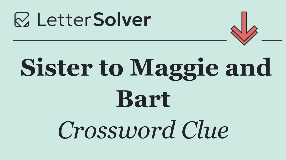 Sister to Maggie and Bart