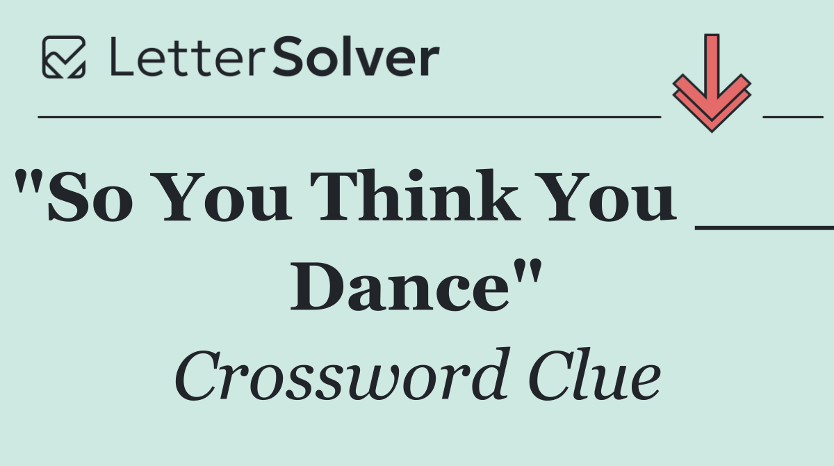 "So You Think You ___ Dance"