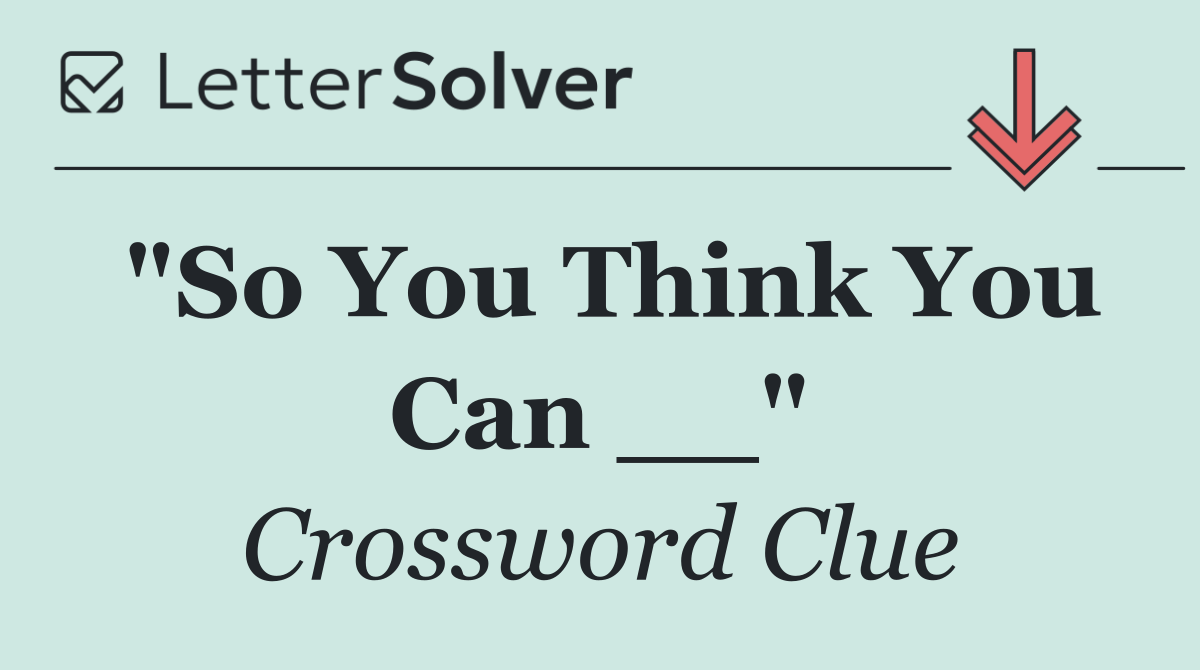 "So You Think You Can __"