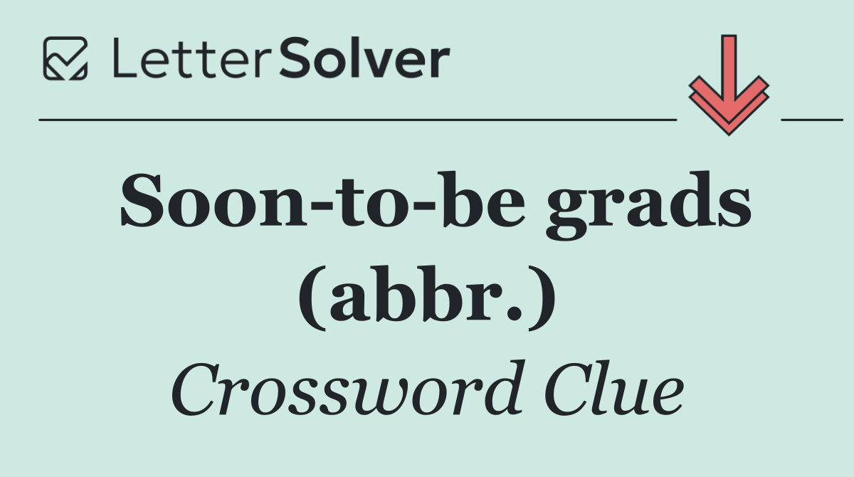 Soon to be grads (abbr.)