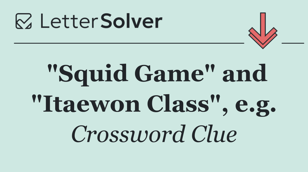 "Squid Game" and "Itaewon Class", e.g.