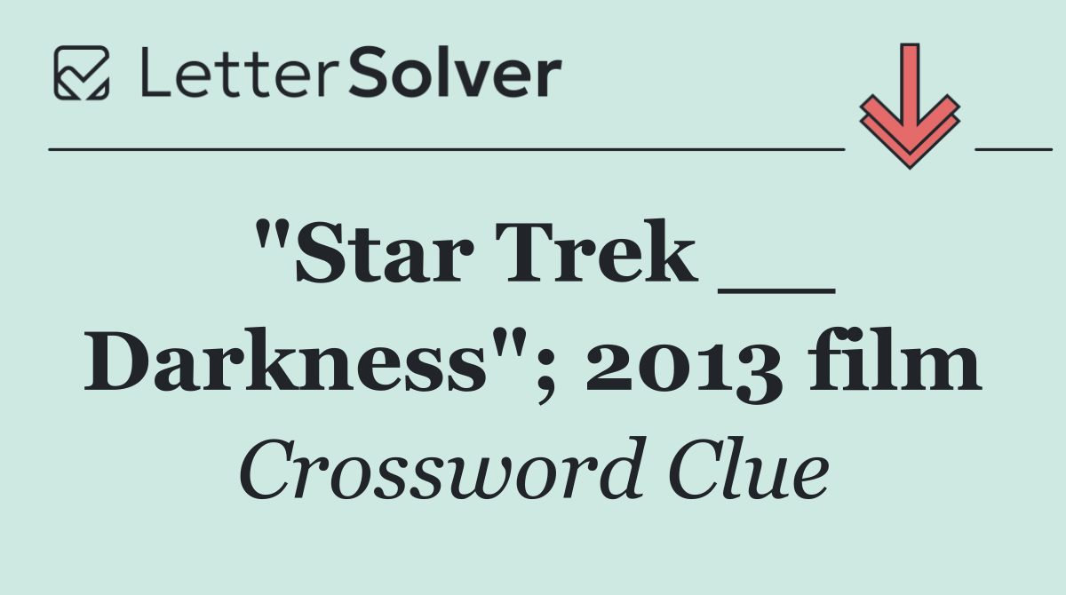 "Star Trek __ Darkness"; 2013 film
