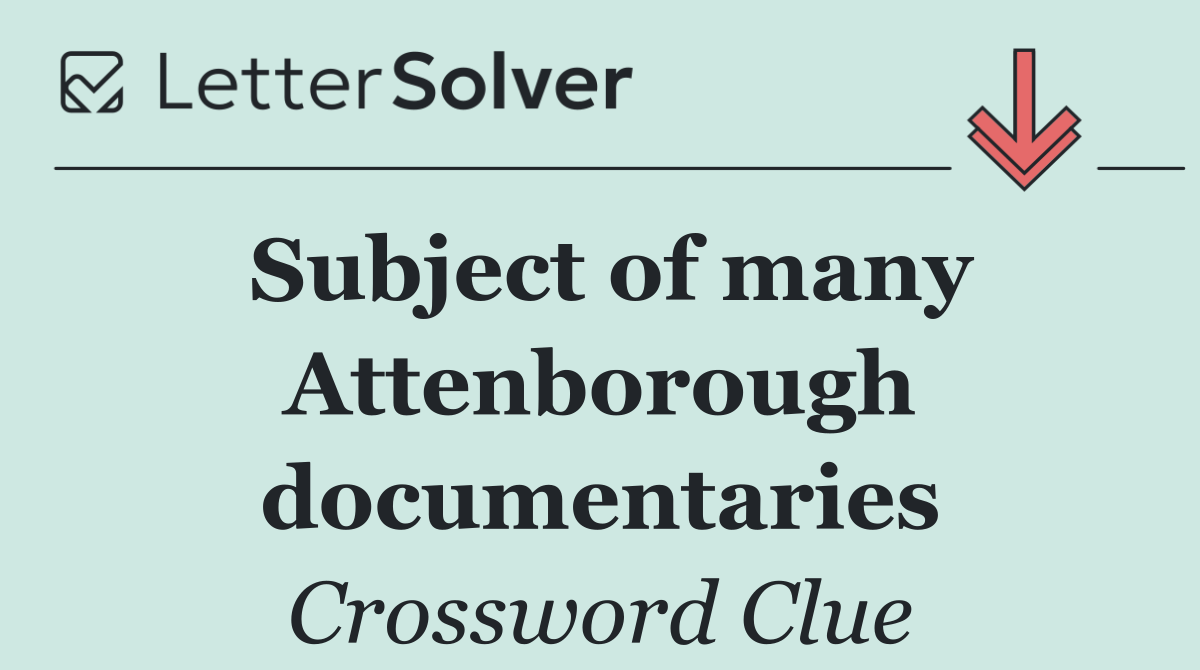 Subject of many Attenborough documentaries