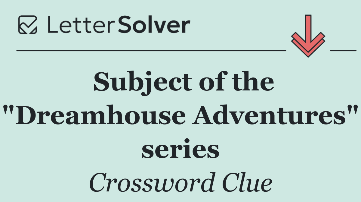 Subject of the "Dreamhouse Adventures" series