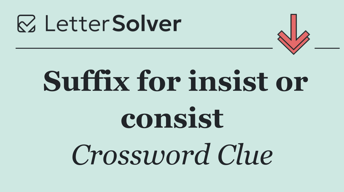 Suffix for insist or consist