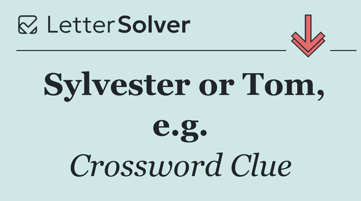 Sylvester or Tom, e.g.