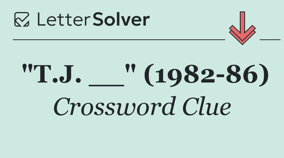 "T.J. __" (1982 86)
