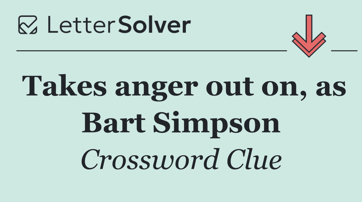 Takes anger out on, as Bart Simpson