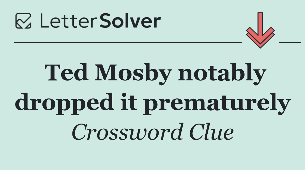 Ted Mosby notably dropped it prematurely