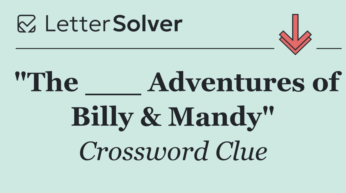 "The ___ Adventures of Billy & Mandy"
