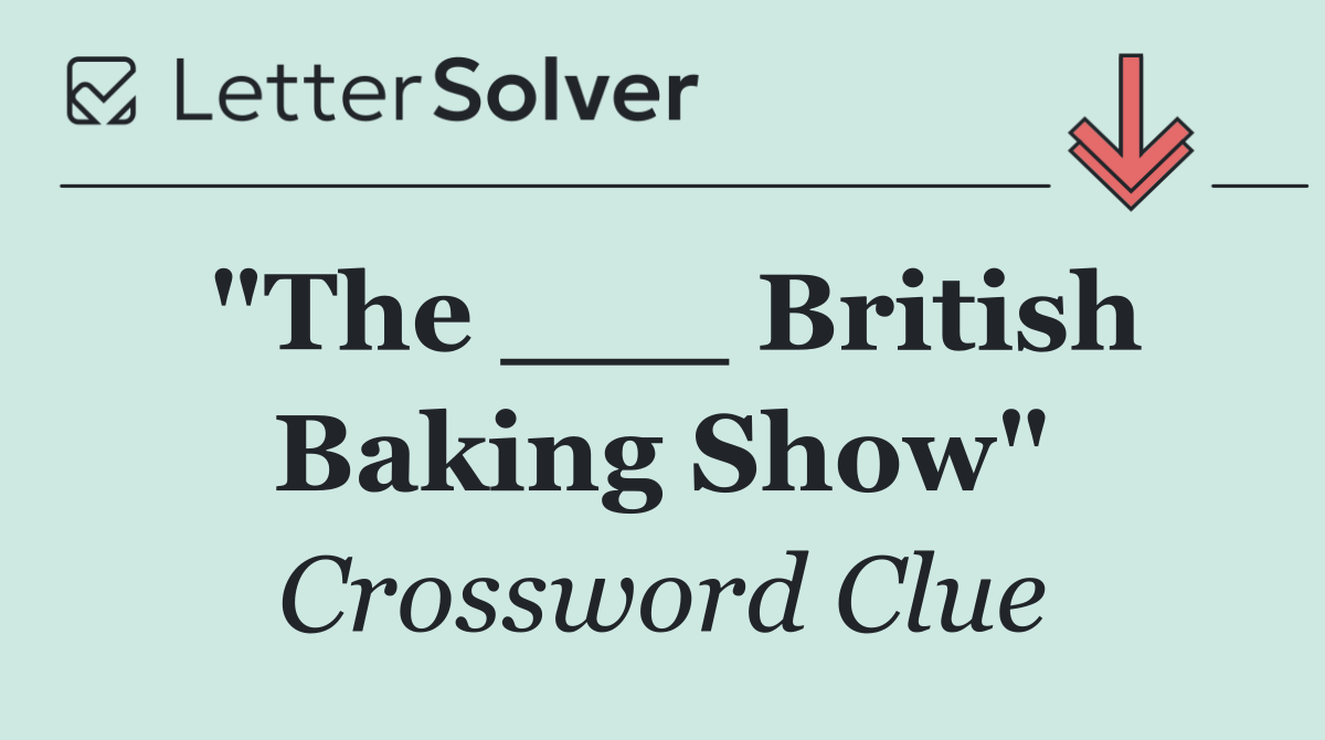 "The ___ British Baking Show"
