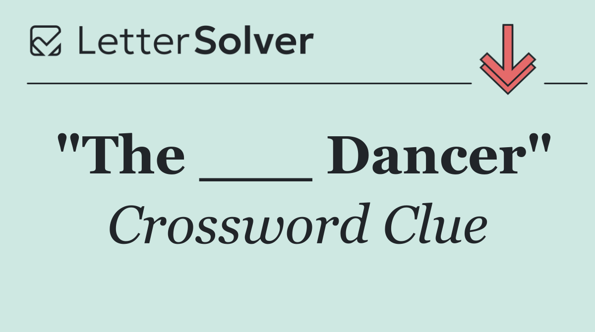 "The ___ Dancer"