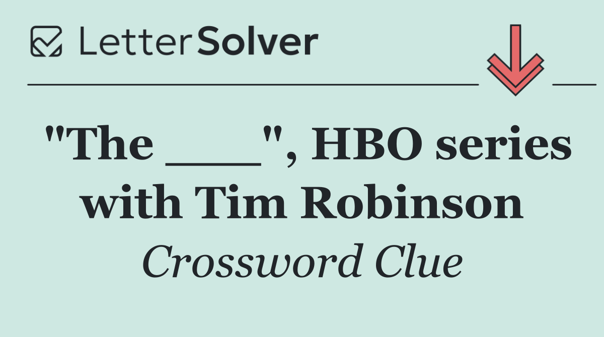 "The ___", HBO series with Tim Robinson