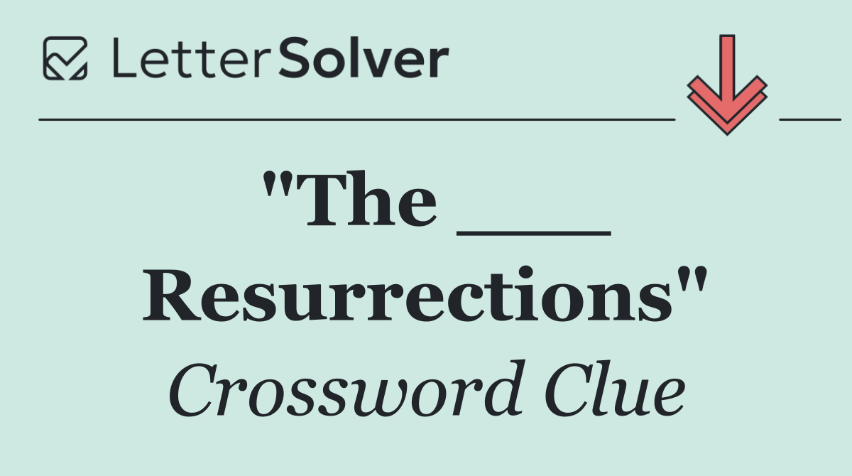 "The ___ Resurrections"