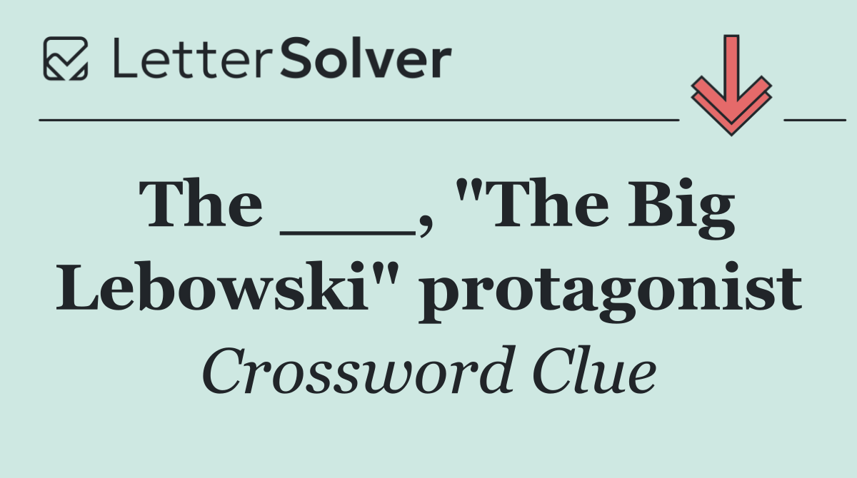 The ___, "The Big Lebowski" protagonist