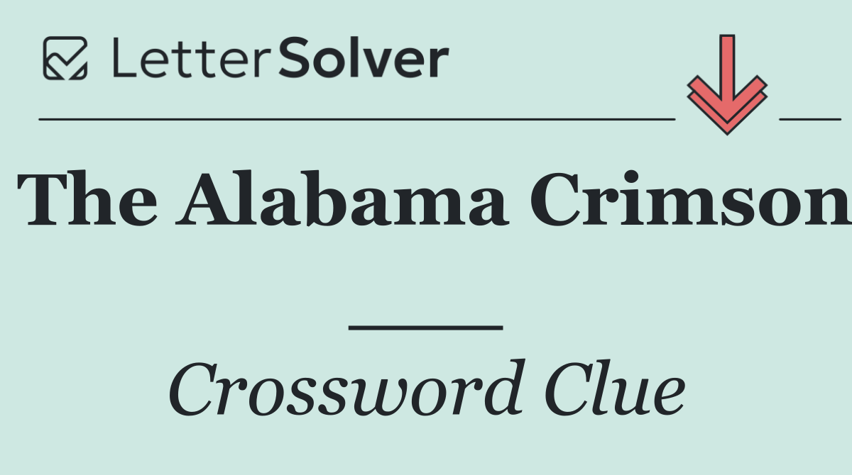 The Alabama Crimson ___