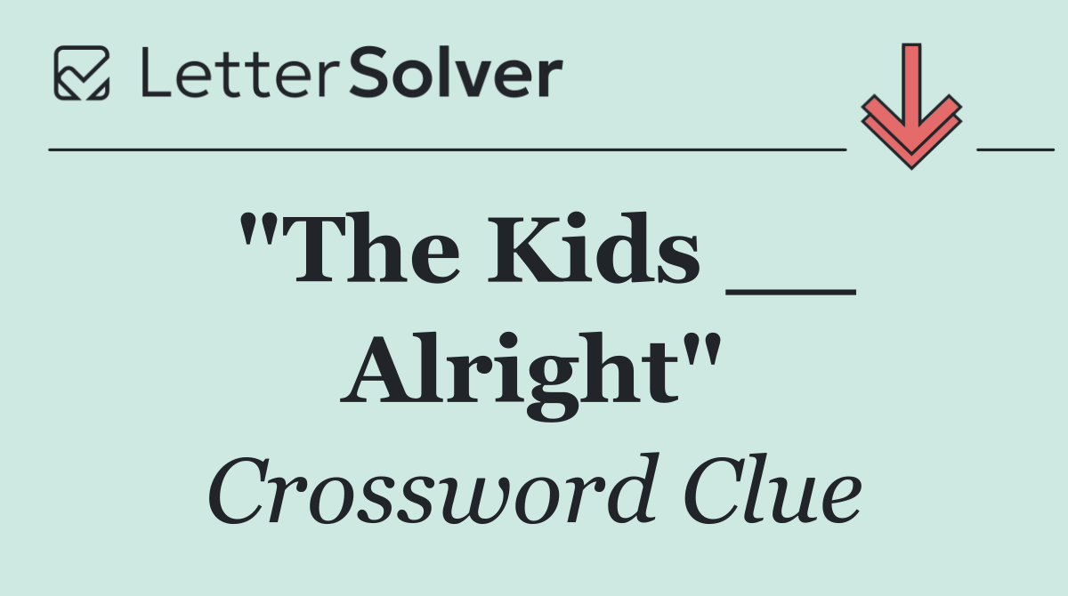 "The Kids __ Alright"