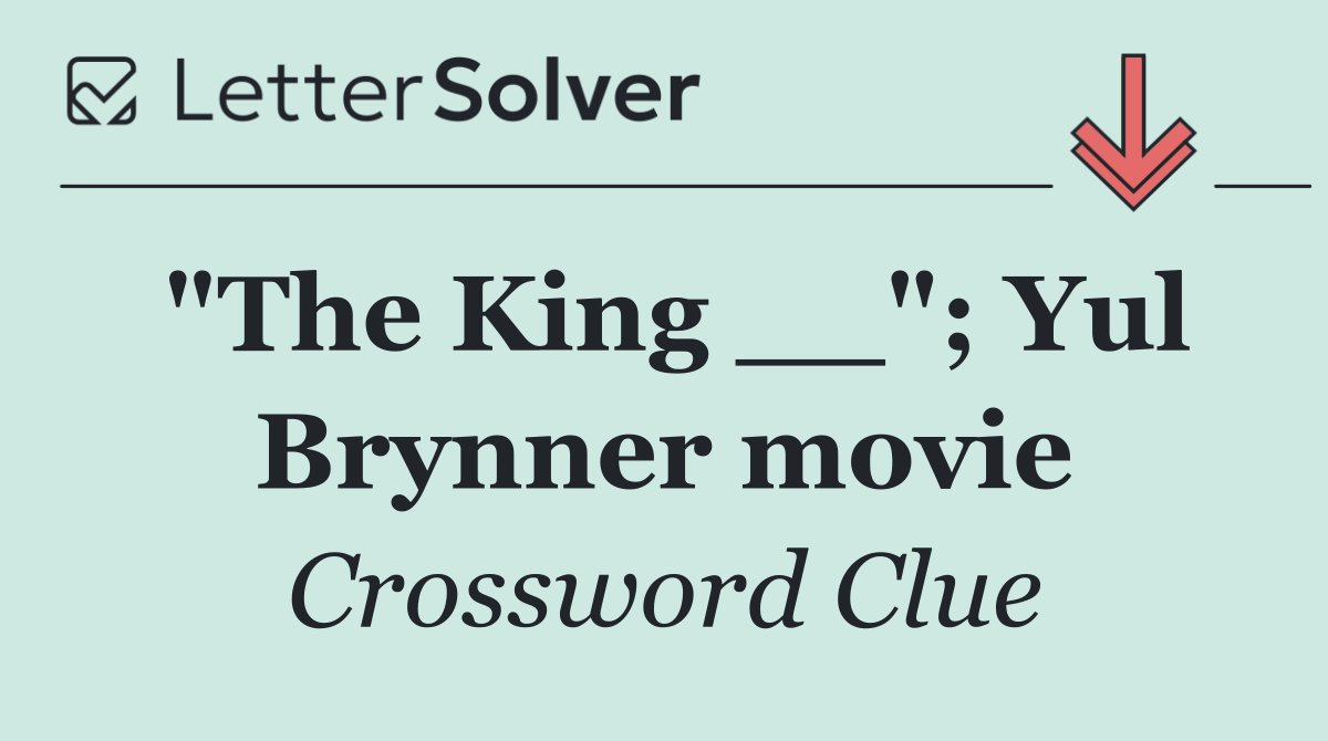 "The King __"; Yul Brynner movie