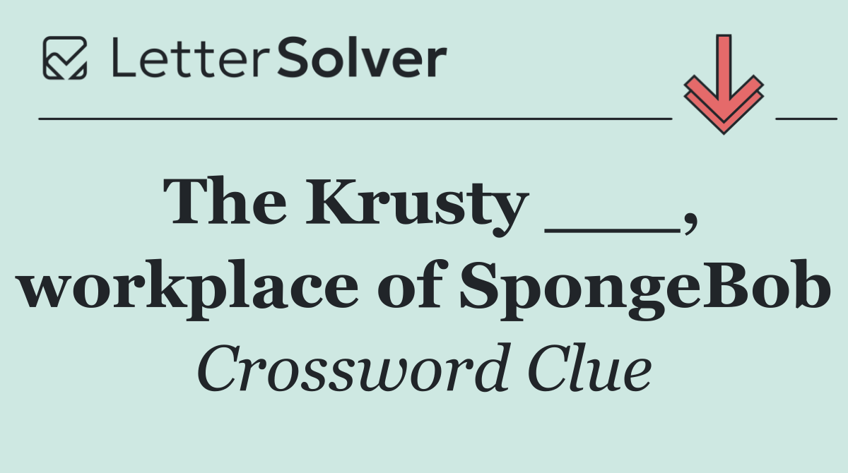 The Krusty ___, workplace of SpongeBob