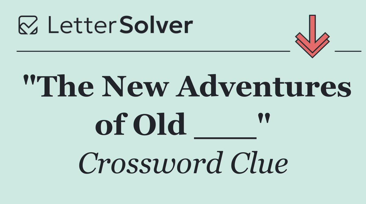 "The New Adventures of Old ___"