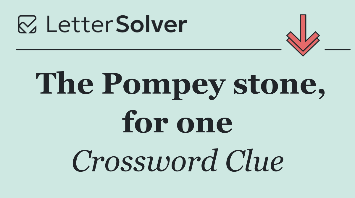 The Pompey stone, for one