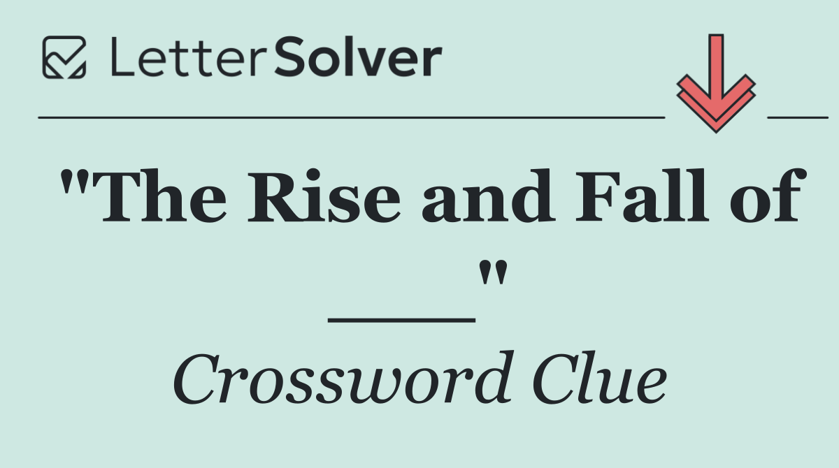 "The Rise and Fall of ___"