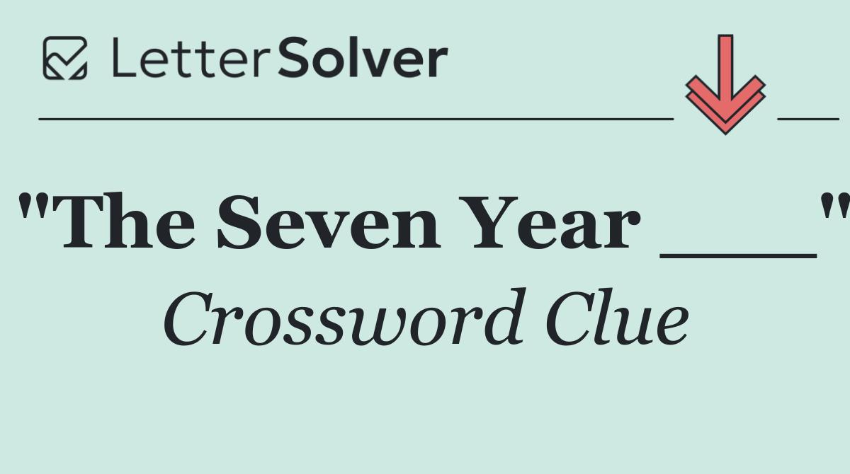"The Seven Year ___"