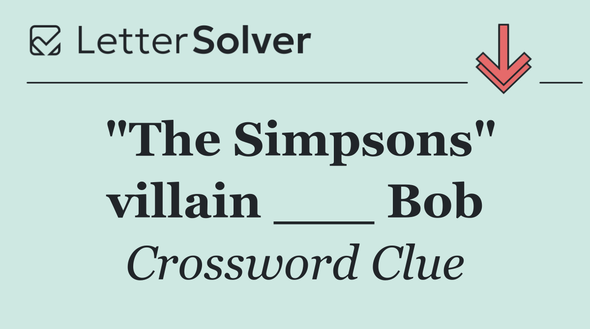 "The Simpsons" villain ___ Bob